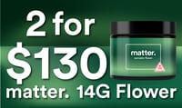 Promotional image for 2 for $130 matter. 14G Flower