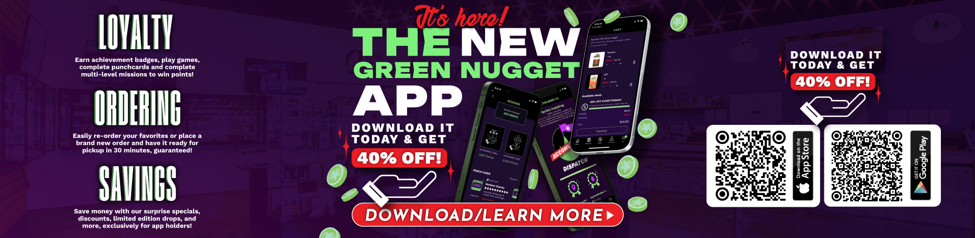 Download the all NEW Green Nugget App for iPhone or Android today and get a 40% OFF App Holder Reward! LOYALTY, ORDERING, SAVINGS - join the Nug Club today!