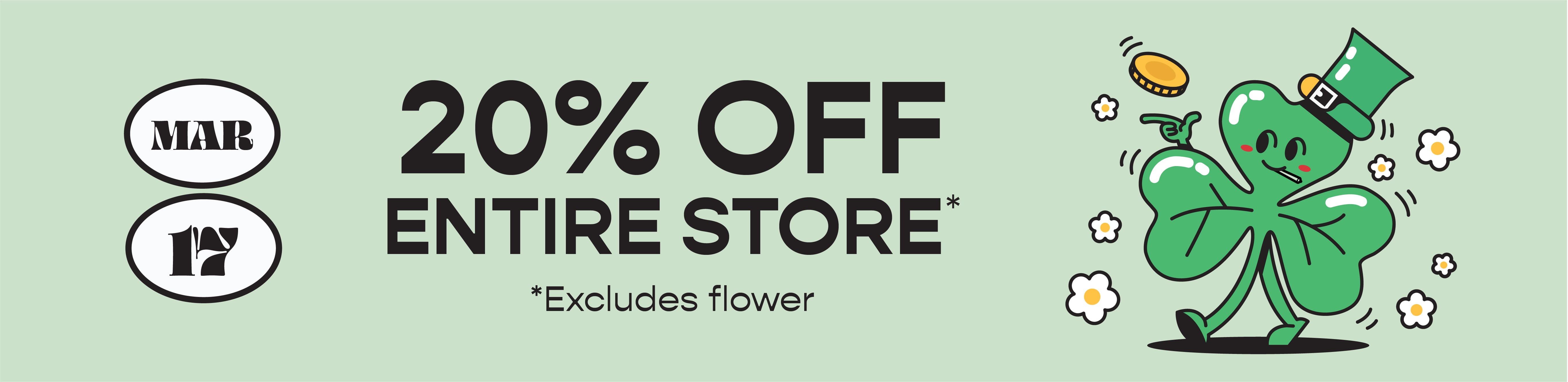 St Patricks Day Sale- 20% off entire store. Excludes flower. 3/17/26