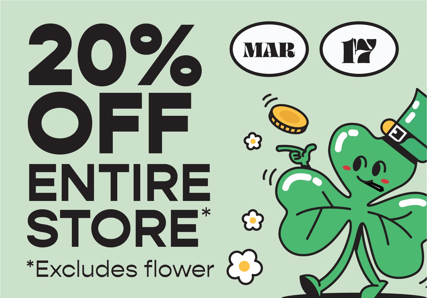 St Patricks Day Sale- 20% off entire store. Excludes flower. 3/17/26