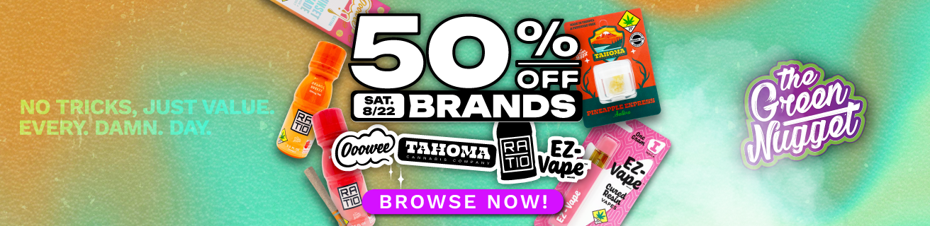 Saturday, 8/22 get 50% OFF Brands: Ooowee, EZ Vape, Tahoma, & Ratio Shots at all The Green Nugget Dispensary Locations!