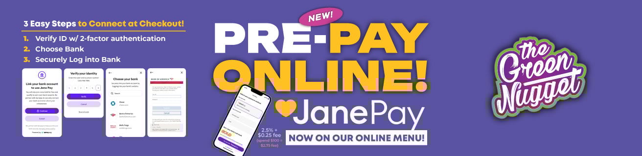 NEW! Pre-Pay for your Online Orders with your bank account using JanePay! Set it up once to use it for every future order at any The Green Nugget stores!