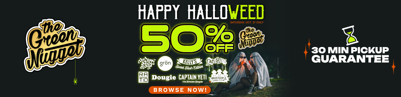 Happy HalloWEED from The Green Nugget! Treat yourself to 50% OFF MicroBar, Grön, Kelly’s Sweet Hash Edibles, Dabs 4 Less, Ratio Shots, Dougie, Captain Yeti, & Hustler’s Ambition SAT 10/31 ONLY + Shatterday 40% OFF Extracts, Vapes, & Infused Pre-Rolls!