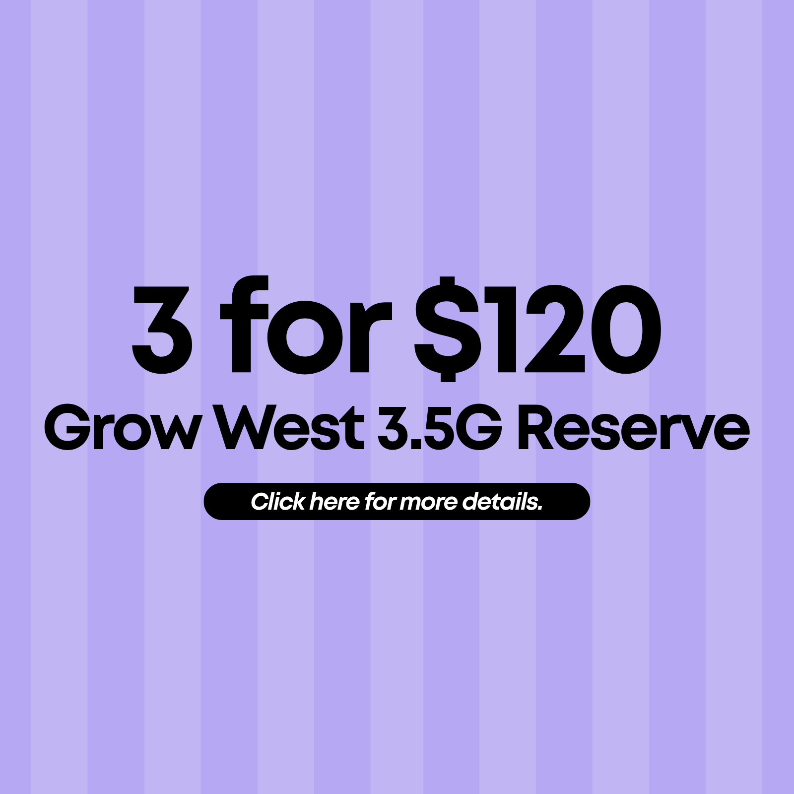 3 for $120 Grow West 3.5G Reserve Flower special