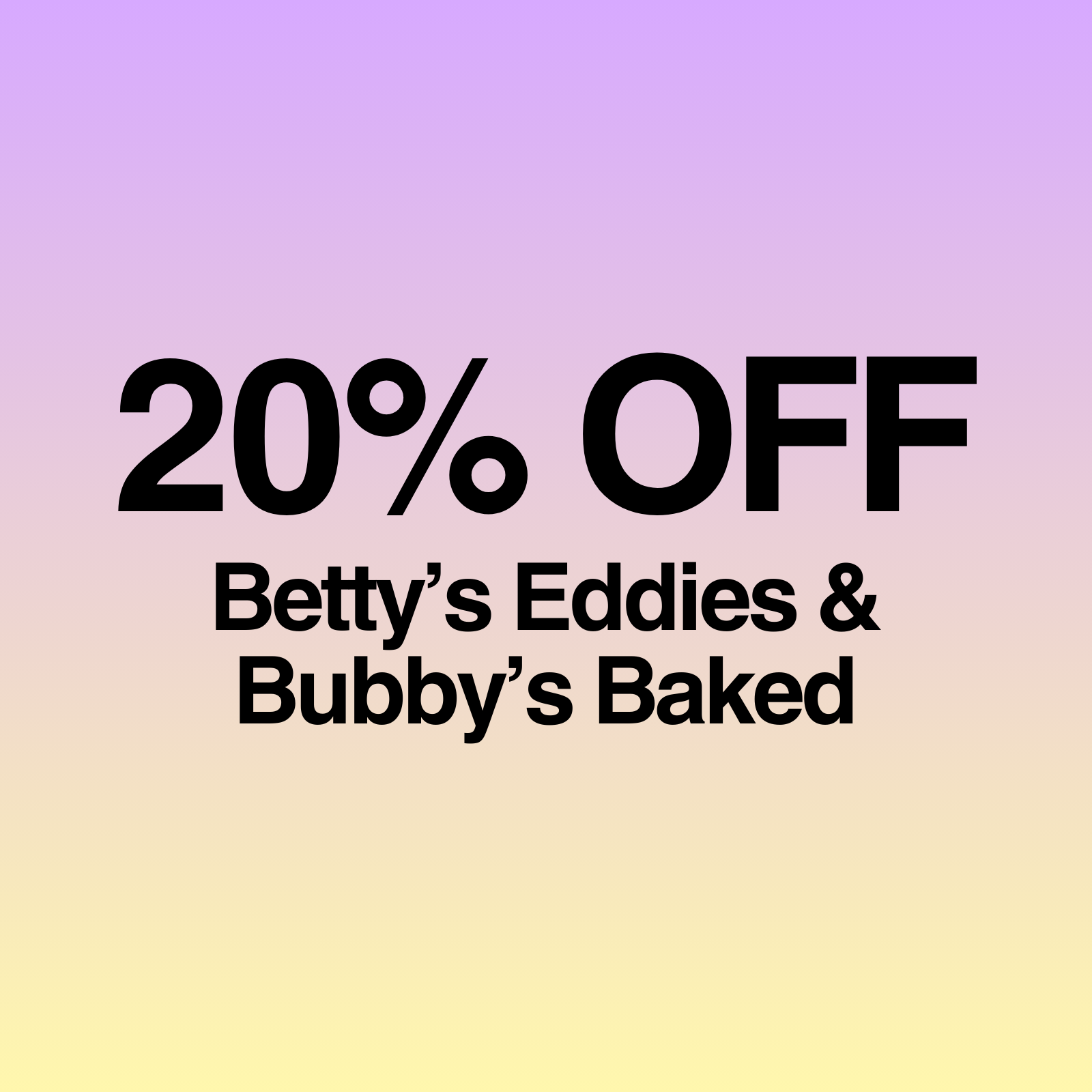 20% Off Betty's Eddies & Bubby's Baked special