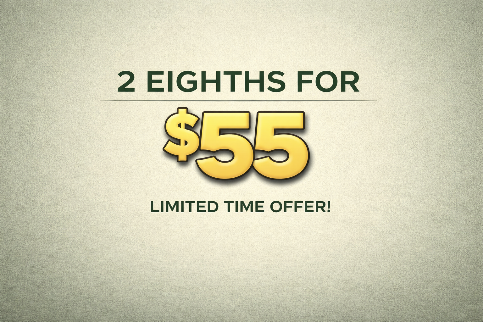 Buy 2 8ths for $55! special