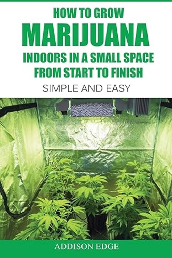 How to Grow Marijuana Indoors in a Small Space From Start to Finish: Simple and Easy - Anyone can do
