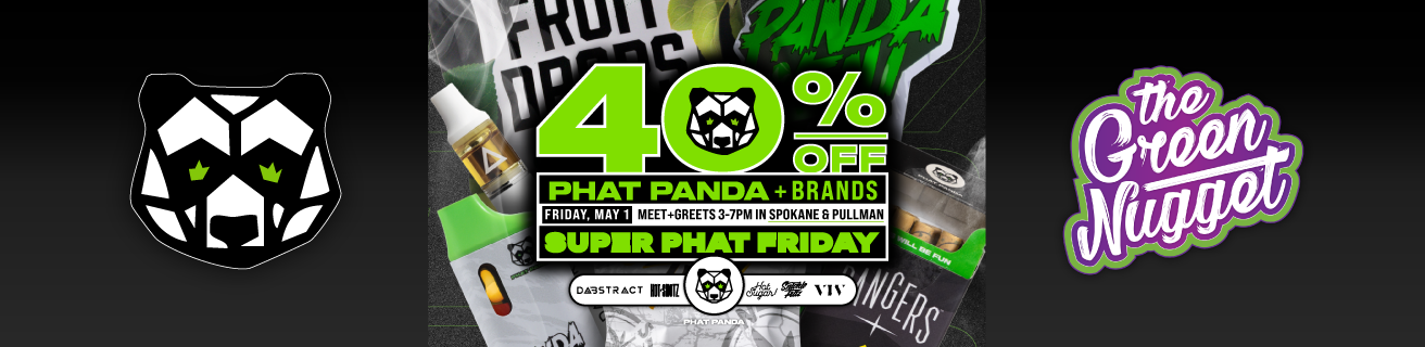 Super Phat Friday is MAY DAY Friday, 5/1 with 40% OFF Phat Panda, Dabstract, Snickle Fritz, Six Fifths, Hot Sugar & Hot Shotz at all stores! Meet & Greets 3-7pm in Spokane and Pullman this month!