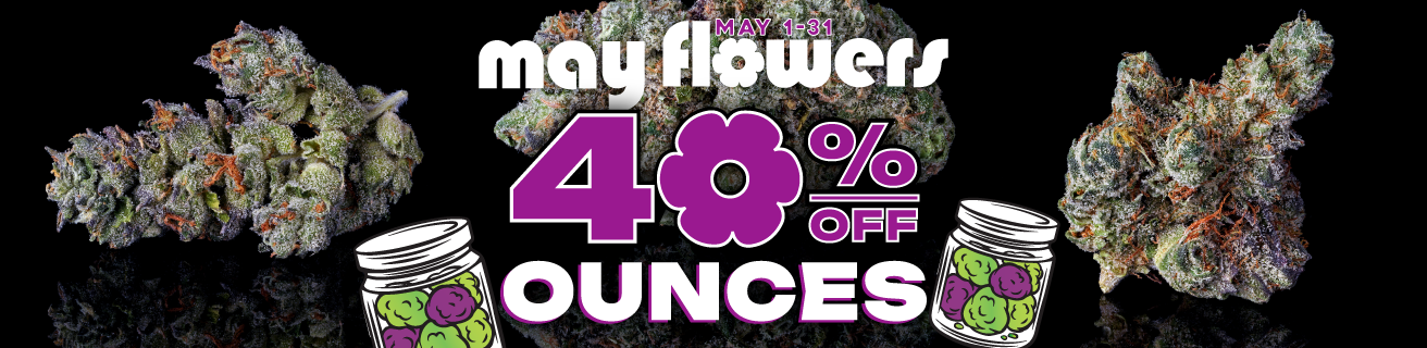 40% OFF ALL OUNCES of FLOWER all May 1-31 at all The Green Nugget Dispensary Locations! Stay tuned for Flash Sales up to 50% OFF!