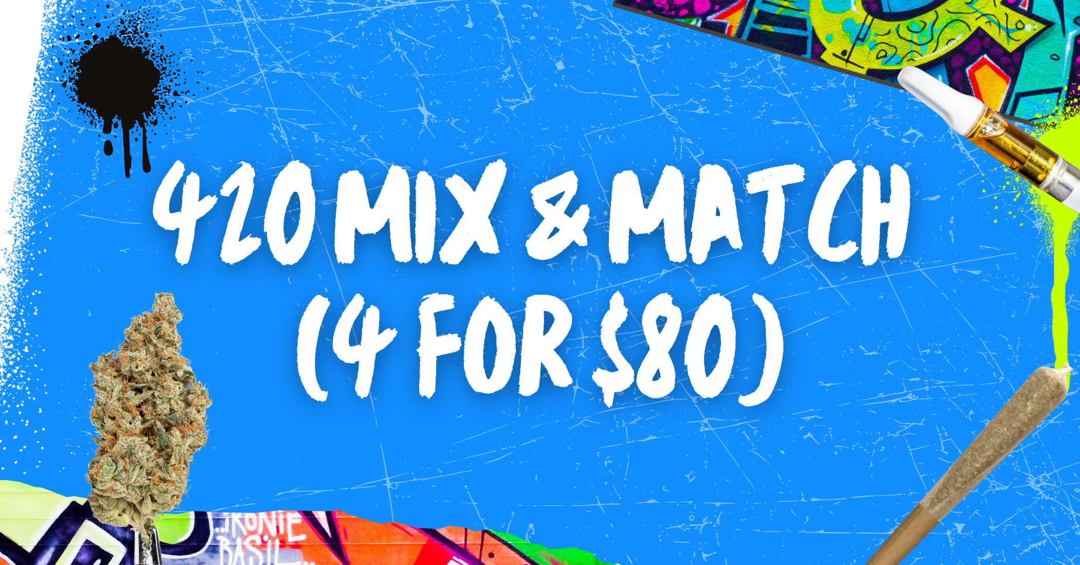 420 Mix N' Match (4 for $80) special