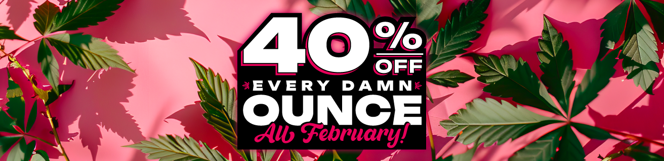 February Ounce Sale - 40% OFF Every Damn Ounce of Flower (28g) from 2/1 to 2/28 at all The Green Nugget Stores!
